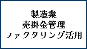 製造業の売掛金管理とファクタリング活用の考え方