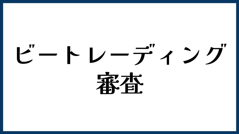 ビートレーディングの審査