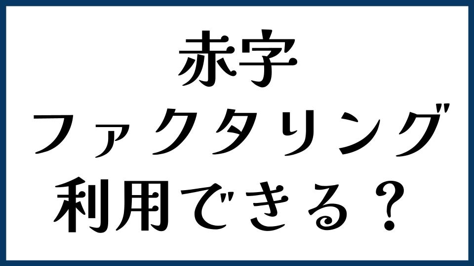 赤字でもファクタリングは利用できる？
