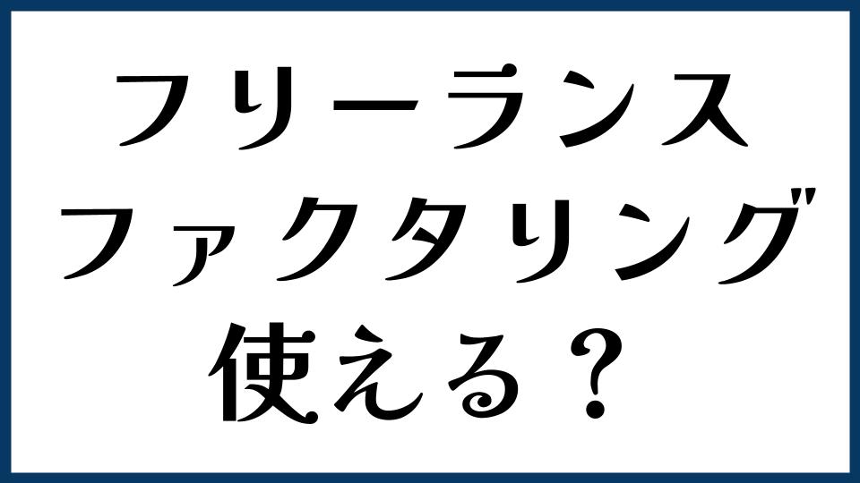 フリーランスでもファクタリングは使える？