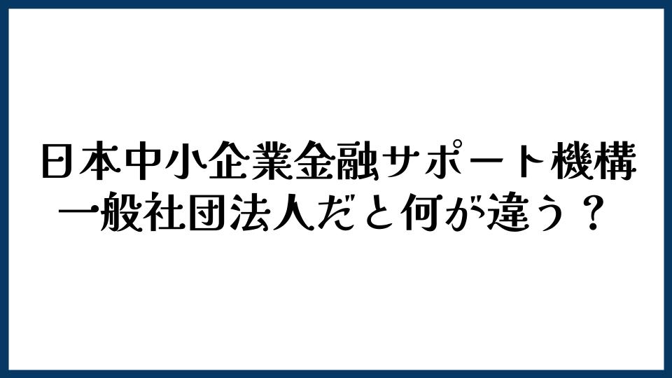 日本中小企業金融サポート機構は一般社団法人だと何が違う？