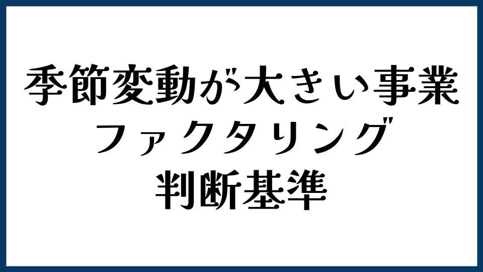 季節変動が大きい事業でファクタリングを使う判断基準