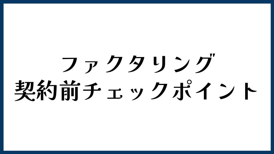 契約前に確認すべきファクタリングのチェックポイント