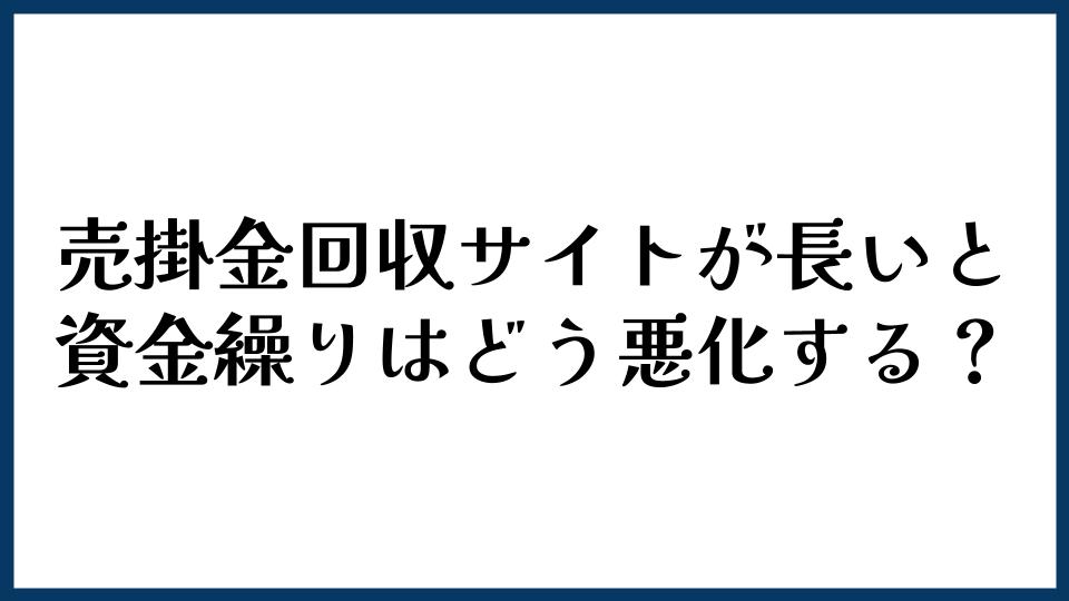 売掛金回収サイトが長いと資金繰りはどう悪化する？