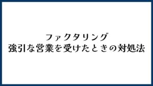 ファクタリングで強引な営業を受けたときの対処法