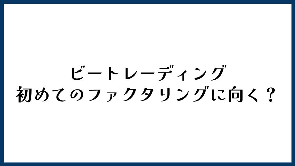 ビートレーディングは初めてのファクタリングに向く？