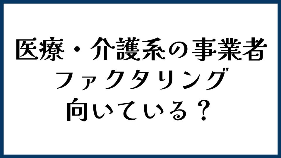 医療・介護系の事業者にファクタリングは向いている？