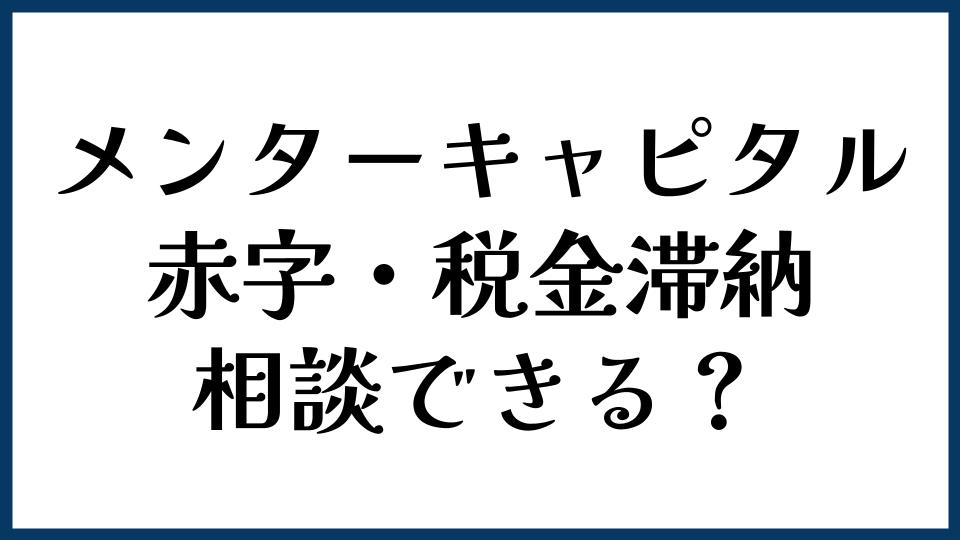 メンターキャピタルは赤字・税金滞納でも相談できる？