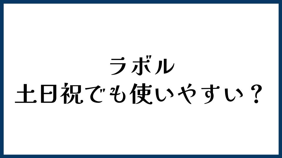 ラボルは土日祝でも使いやすい？