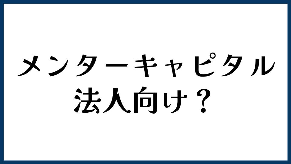 メンターキャピタルは法人向け？