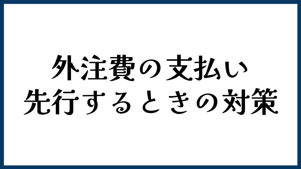 外注費の支払いが先行するときの対策