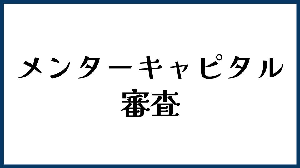 メンターキャピタルの審査