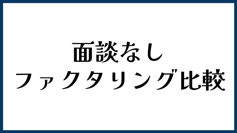 面談なしで使いやすいファクタリング比較