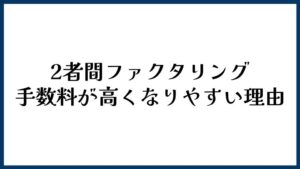 2者間ファクタリングの手数料が高くなりやすい理由