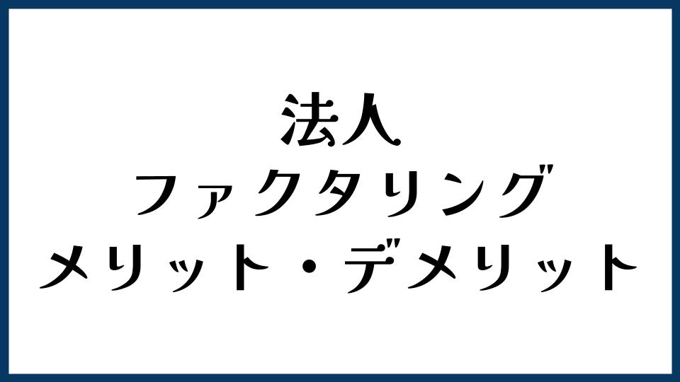 法人がファクタリングを使うメリット・デメリット