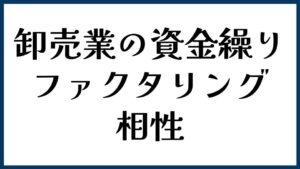 卸売業の資金繰りとファクタリングの相性