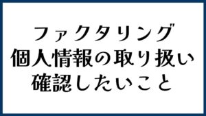ファクタリングの個人情報の取り扱いで確認したいこと