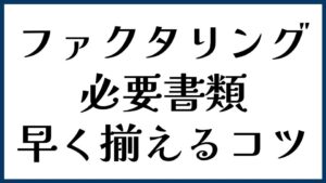ファクタリングの必要書類を早く揃えるコツ